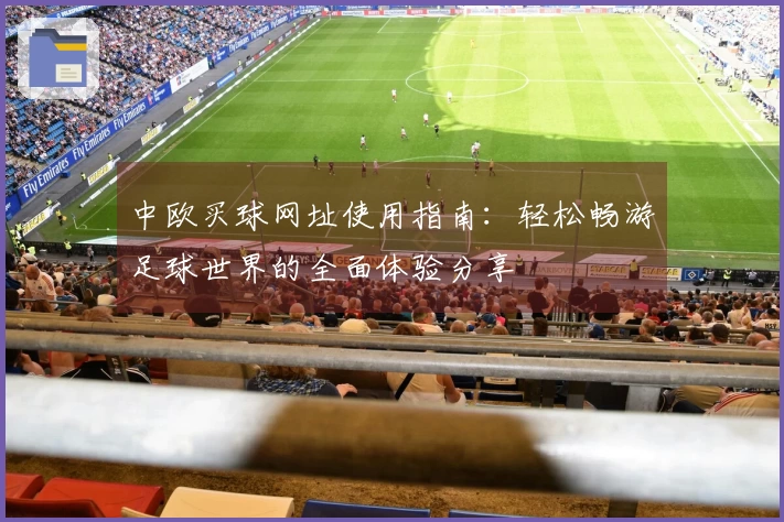 中欧买球网址使用指南：轻松畅游足球世界的全面体验分享
