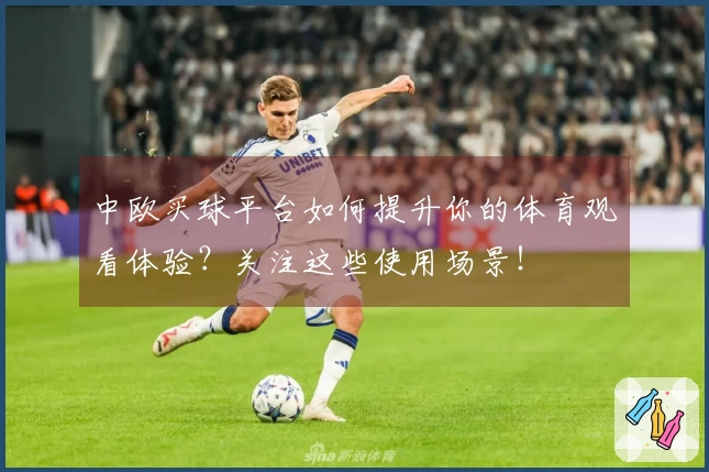 中欧买球平台如何提升你的体育观看体验？关注这些使用场景！